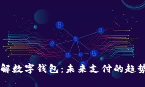 深入理解数字钱包：未来支付的趋势与应用