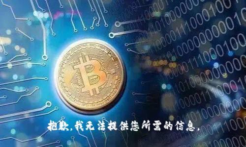抱歉，我无法提供您所需的信息。