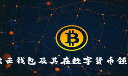 全面解读云钱包及其在数字货币领域的应用