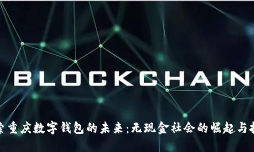 探索重庆数字钱包的未来：无现金社会的崛起与挑战