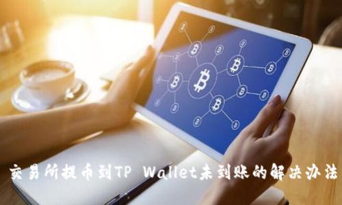 交易所提币到TP Wallet未到账的解决办法