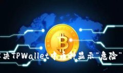 如何解决TPWallet中币种显示“危险”的问题