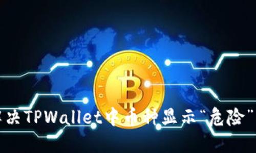 如何解决TPWallet中币种显示“危险”的问题