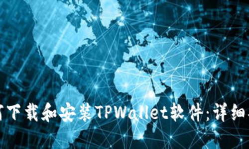 如何下载和安装TPWallet软件：详细指南