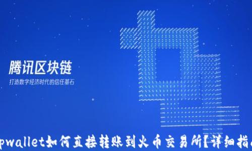 
tpwallet如何直接转账到火币交易所？详细指南