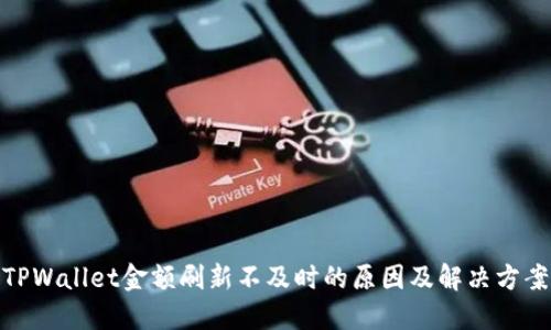 TPWallet金额刷新不及时的原因及解决方案