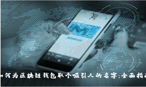如何为区块链钱包取个吸引人的名字：全面指南