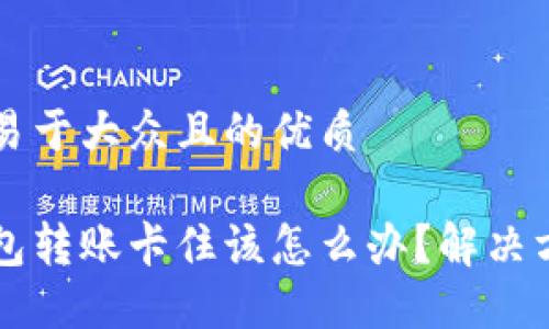 思考一个易于大众且的优质

区块链钱包转账卡住该怎么办？解决方法和指南