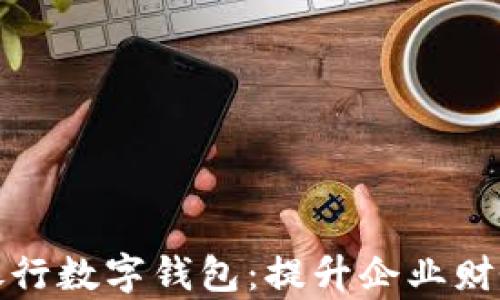 
全面解析工行企业银行数字钱包：提升企业财务管理的智能化工具
