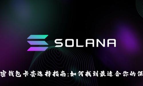 数字加密钱包卡套选择指南：如何找到最适合你的保护方案