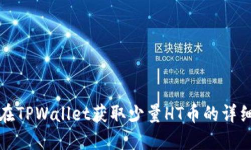 如何在TPWallet获取少量HT币的详细指南