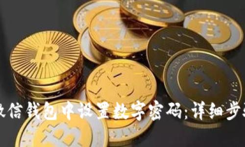 如何在微信钱包中设置数字密码：详细步骤与指南