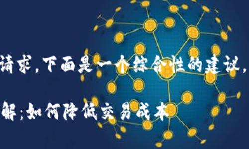 成功基于用户需求和的请求，下面是一个综合性的建议，包括、关键词和内容大纲

TPWallet提币手续费详解：如何降低交易成本