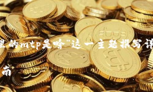 为了给你提供全面的内容，我将为“tpwallet里的mtp是啥”这一主题撰写详细的内容大纲、及关键词，同时解答相关问题。

tpwallet里的MTP是什么？详细解读及应用指南