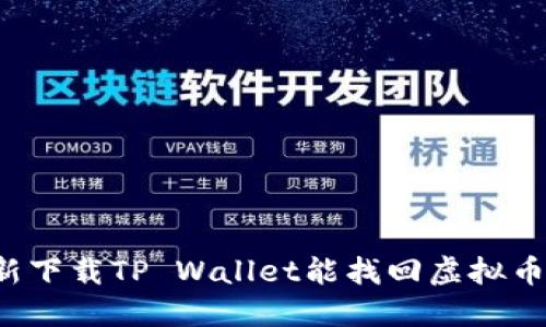 重新下载TP Wallet能找回虚拟币吗？