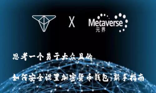 思考一个易于大众且的

如何安全设置加密货币钱包：新手指南