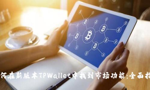 如何在新版本TPWallet中找到市场功能：全面指南