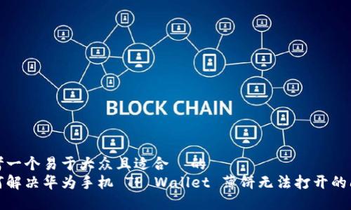 思考一个易于大众且适合  的  
如何解决华为手机 TP Wallet 薄饼无法打开的问题
