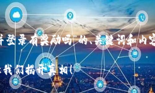 为了创建一个针对“注册tpwallet并登录有奖励吗”的、关键词和内容大纲，我们可以按照以下格式进行：

注册TP Wallet并登录有奖励吗？让我们揭开真相！