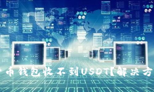 为什么我的加密货币钱包收不到USDT？解决方案与常见问题解析