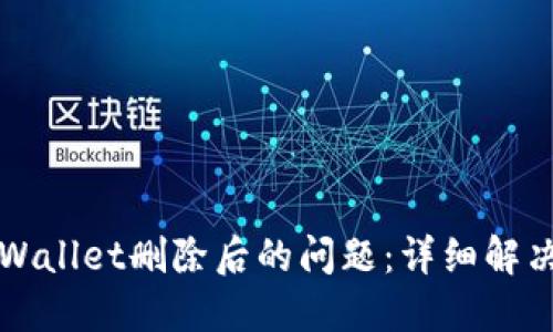如何处理TPWallet删除后的问题：详细解决方案与指导