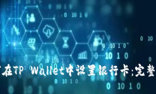 如何在TP Wallet中设置银行卡：完整指南