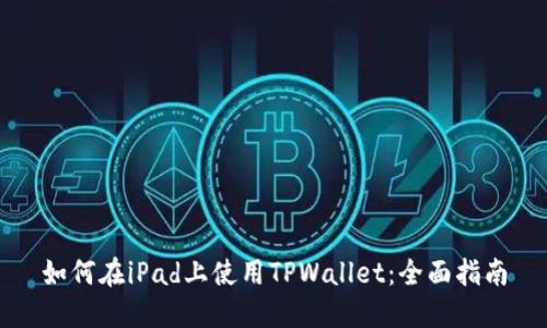 如何在iPad上使用TPWallet：全面指南
