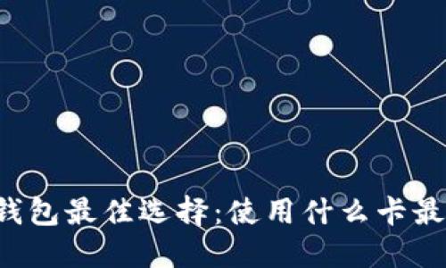 区块链钱包最佳选择：使用什么卡最具优势？