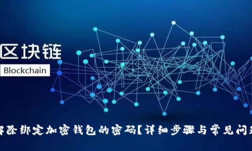 如何解除绑定加密钱包的密码？详细步骤与常见问题解答