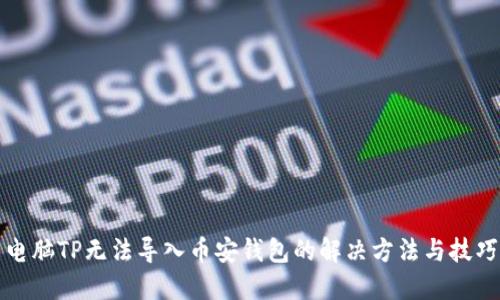 电脑TP无法导入币安钱包的解决方法与技巧