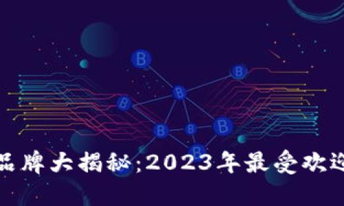数字货币钱包品牌大揭秘：2023年最受欢迎的钱包排行榜