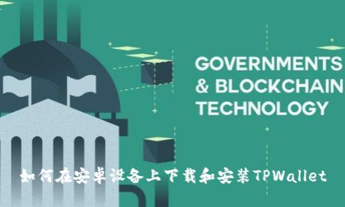 如何在安卓设备上下载和安装TPWallet