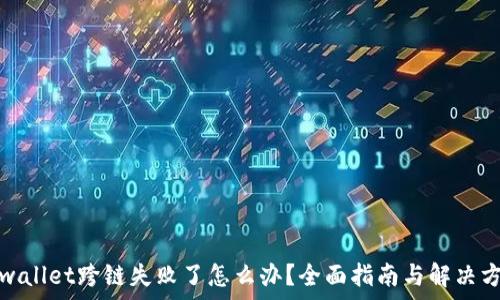  
tpwallet跨链失败了怎么办？全面指南与解决方案