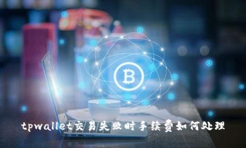 tpwallet交易失败时手续费如何处理
