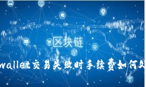 tpwallet交易失败时手续费如何处理