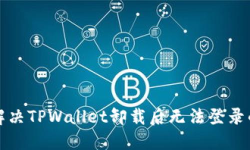 如何解决TPWallet卸载后无法登录的问题