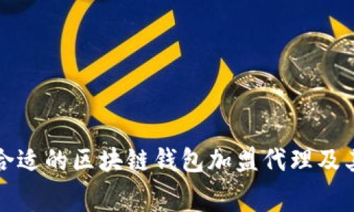 如何选择合适的区块链钱包加盟代理及其费用分析