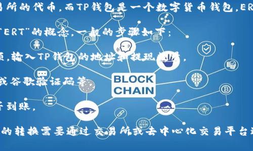 HT（Huobi Token）和TP钱包（TP Wallet）是不同的概念，HT是火币交易所的代币，而TP钱包是一个数字货币钱包。ERT通常指的可能是某种特定的加密货币，但没有直接的关联。

如果你是在问如何将HT代币转移到TP钱包，实际上这个过程并不涉及“ERT”的概念。一般的步骤如下：

1. **在火币交易所提现HT**：首先，你需要在火币交易所找到提现选项，输入TP钱包的地址和提现数量。

2. **确认交易**：提交交易后，通常需要进行安全验证，如短信验证码或谷歌验证码等。

3. **在TP钱包中查看**：提现处理完成后，你可以在TP钱包中确认是否到账。

如果ERT是特指某种代币，建议明确具体是哪种。通常情况下，代币之间的转换需要通过交易所或去中心化交易平台进行。如果有任何疑问或者想要了解具体的交易步骤，可以进一步说明。
