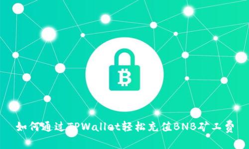 如何通过TPWallet轻松充值BNB矿工费