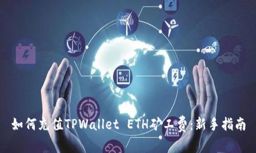 如何充值TPWallet ETH矿工费：新手指南