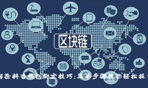 解除抖音钱包绑定技巧：简单步骤教你轻松操作