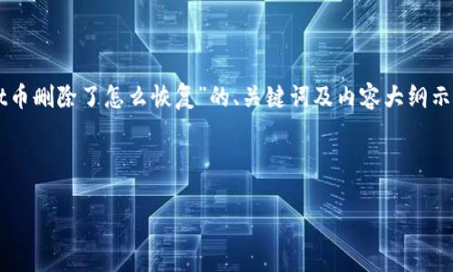 s为了保证内容的完整性和质量，以下是一个关于“tpwallet币删除了怎么恢复”的、关键词及内容大纲示例。如果需要更详细的内容，请考虑进一步的撰写和分段。/s

以下是内容架构：

tpwallet币删除后如何恢复：全方位指南