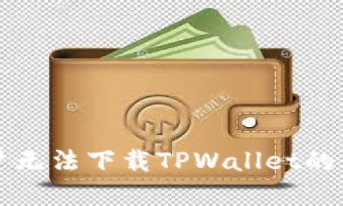 ### 苹果用户无法下载TPWallet的原因及解决方案