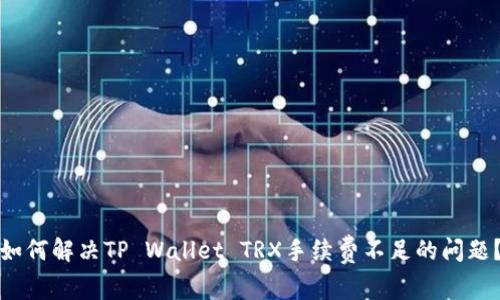 如何解决TP Wallet TRX手续费不足的问题？