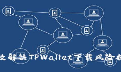 如何有效解决TPWallet下载风险提示问题