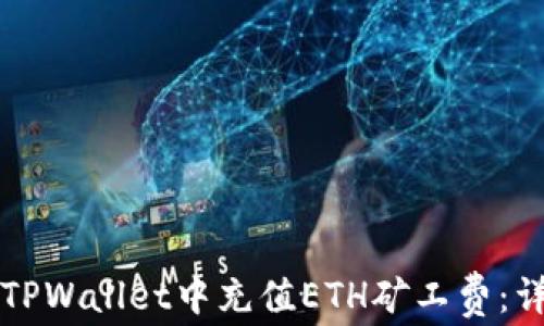
如何在TPWallet中充值ETH矿工费：详细指南