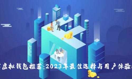 数字虚拟钱包推荐：2023年最佳选择与用户体验比较