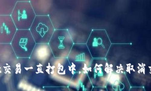 TPWallet交易一直打包中，如何解决取消交易问题？