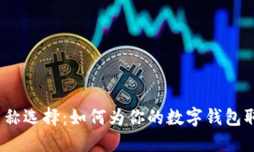 数字钱包的名称选择：如何为你的数字钱包取一个好名字？