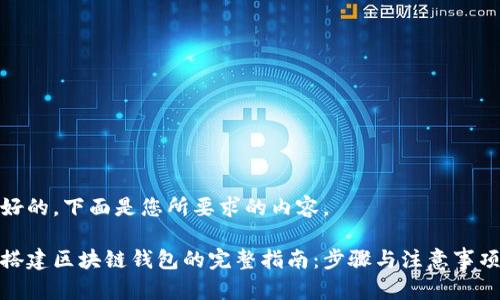 好的，下面是您所要求的内容。

搭建区块链钱包的完整指南：步骤与注意事项